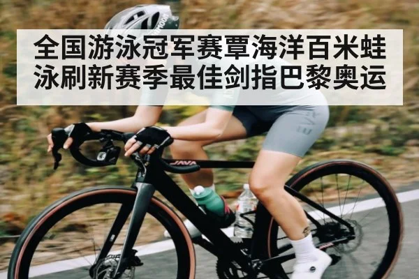 全国游泳冠军赛覃海洋百米蛙泳刷新赛季最佳剑指巴黎奥运