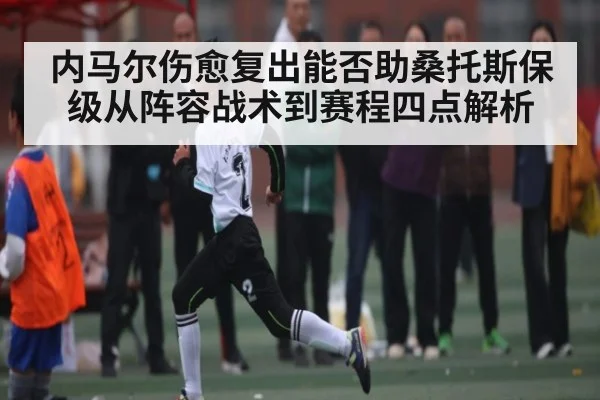 内马尔伤愈复出能否助桑托斯保级从阵容战术到赛程四点解析 | kaiyun